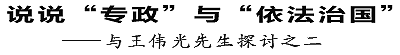 （题：说说“专政”与“依法治国”——与王伟光讨论之二）
